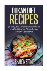 Dukan Diet Recipes : 40 Easy and Delicious Consolidation and Stabilization Phase Recipes for the Dukan Diet