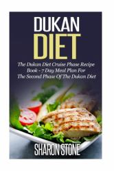 Dukan Diet : The Dukan Diet Cruise Phase Recipe Book - 7 Day Meal Plan for the Second Phase of the Dukan Diet