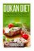 Dukan Diet : A Complete Guide to the Dukan Diet - Get Fast Weight Loss Using Healthy Food and Keep It off for Life