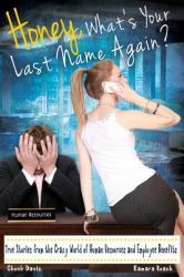Honey, What's Your Last Name Again? : True Stories from the Crazy World of Human Resources and Employee Benefits