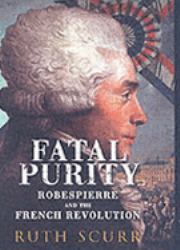 Fatal Purity : Robespierre and the French Revolution