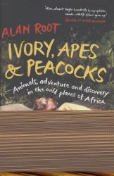 Ivory, Apes and Peacocks : Animals, Adventure and Discovery in the Wild Places of Africa
