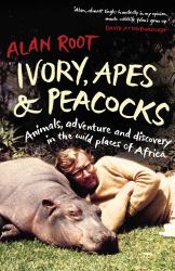 Ivory, Apes and Peacocks : Animals, Adventure and Discovery in the Wild Places of Africa