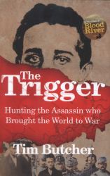 The Trigger : Hunting the Assassin Who Brought the World to War