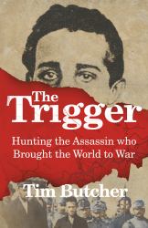 The Trigger : Hunting the Assassin Who Brought the World to War