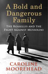 A Bold and Dangerous Family : The Rossellis and the Fight Against Mussolini