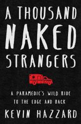A Thousand Naked Strangers : A Paramedic's Ten-Year Journey to the Edge and Back
