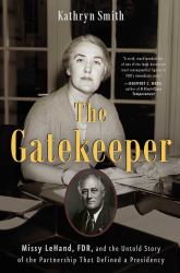 The Gatekeeper : Missy Lehand, FDR, and the Untold Story of the Partnership That Defined a Presidency