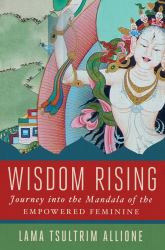 Wisdom Rising : A Journey into the Mandala of the Empowered Feminine