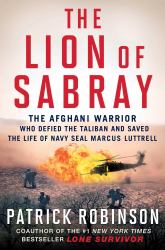The Lion of Sabray : The Afghan Warrior Who Defied the Taliban and Saved the Life of Navy SEAL Marcus Luttrell
