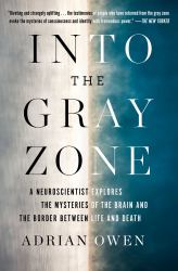 Into the Gray Zone : A Neuroscientist Explores the Mysteries of the Brain and the Border Between Life and Death