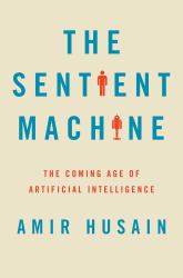 The Sentient Machine : The Coming Age of Artificial Intelligence