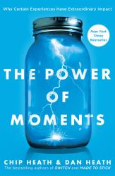 The Power of Moments : Why Certain Experiences Have Extraordinary Impact