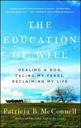 The Education of Will : Healing a Dog, Facing My Fears, Reclaiming My Life