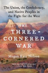 The Three-Cornered War : The Union, the Confederacy, and Native Peoples in the Fight for the West