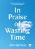 In Praise of Wasting Time