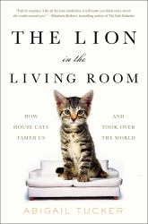 Lion in the Living Room : How House Cats Tamed Us and Took over the World