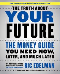 The Truth about Your Future : The Money Guide You Need Now, Later, and Much Later