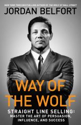 Way of the Wolf : Straight Line Selling: Master the Art of Persuasion, Influence, and Success
