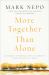 More Together Than Alone : Discovering the Power and Spirit of Community in Our Lives and in the World