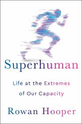 Superhuman : Life at the Extremes of Our Capacity