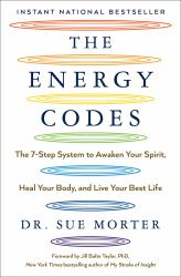 The Energy Codes : The 7-Step System to Awaken Your Spirit, Heal Your Body, and Live Your Best Life