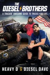 The Diesel Brothers : A Truckin' Awesome Guide to Trucks and Life