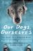 Our Dogs, Ourselves : The Story of a Singular Bond