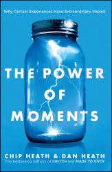 The Power of Moments : Why Certain Experiences Have Extraordinary Impact