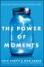 The Power of Moments : Why Certain Experiences Have Extraordinary Impact