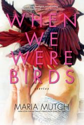 When We Were Birds : Stories