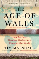 The Age of Walls : How Barriers Between Nations Are Changing Our World