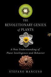 The Revolutionary Genius of Plants : A New Understanding of Plant Intelligence and Behavior