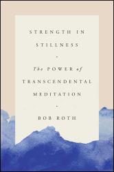 Strength in Stillness : The Power of Transcendental Meditation