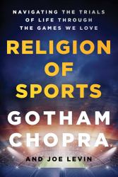 Religion of Sports : Navigating the Trials of Life Through the Games We Love