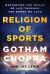 Religion of Sports : Navigating the Trials of Life Through the Games We Love