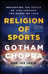 Religion of Sports : Navigating the Trials of Life Through the Games We Love
