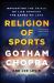 Religion of Sports : Navigating the Trials of Life Through the Games We Love
