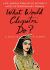 What Would Cleopatra Do? : Life Lessons from 50 of History's Most Extraordinary Women