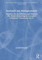Southwell and Nottinghamshire : Medieval Art, Architecture, and Industry: the British Archaeological Assocation Conference Transactions Vol. 21