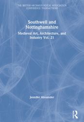 Southwell and Nottinghamshire : Medieval Art, Architecture, and Industry Vol. 21