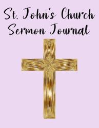St. John's Church Sermon Journal : This Sermon Journal Is a Guided Notebook Suitable for Taking to Church to Write Notes In