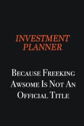 Investment Planner Because Freeking Awsome Is Not an Official Title : Writing Careers Journals and Notebook. a Way Towards Enhancement