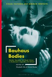 Bauhaus Bodies : Gender, Sexuality, and Body Culture in Modernism's Legendary Art School