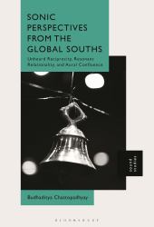 Sonic Perspectives from the Global Souths : Unheard Reciprocity, Resonant Relationality, and Aural Confluence