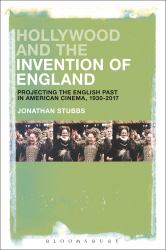 Hollywood and the Invention of England : Projecting the English Past in American Cinema, 1930-2017