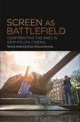 Screen As Battlefield : Confronting the Past in New Polish Cinema