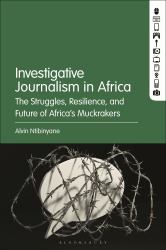 Investigative Journalism in Africa : The Struggles, Resilience, and Future of Africa's Muckrakers