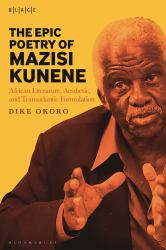 The Epic Poetry of Mazisi Kunene : African Literature, Aesthetic, and Transatlantic Formulation