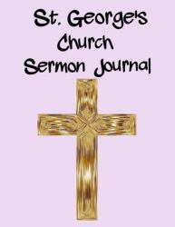St. George's Church Sermon Journal : This Sermon Journal Is a Guided Notebook Suitable for Taking to Church to Write Notes In